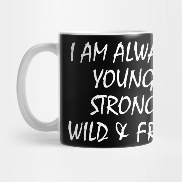 Always Young Strong Wild And Free by Tpixx